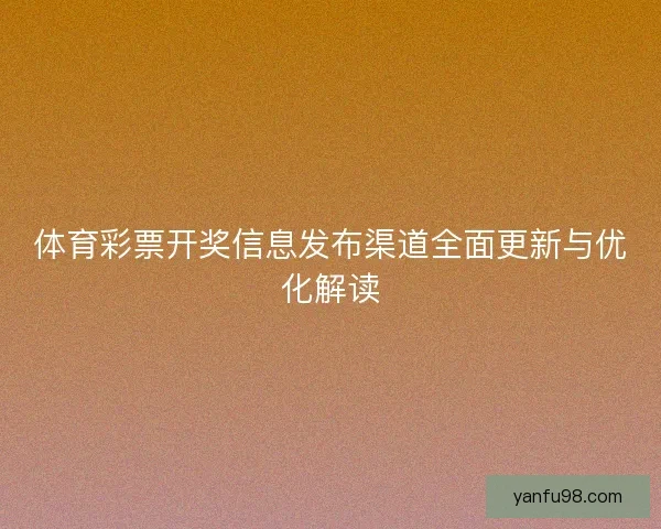 体育彩票开奖信息发布渠道全面更新与优化解读